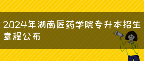 2024年湖南医药学院专升本招生章程公布(图1)