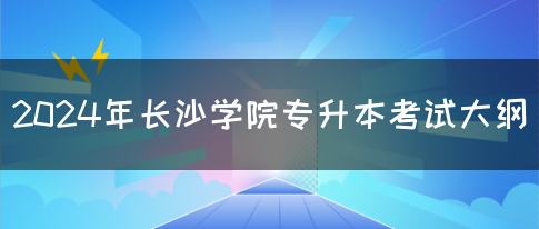 2024年长沙学院专升本考试大纲(图1)