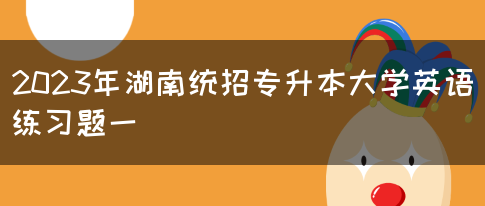 2023年湖南统招专升本大学英语练习题一