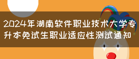 2024年湖南软件职业技术大学专升本免试生职业适应性测试通知(图1)