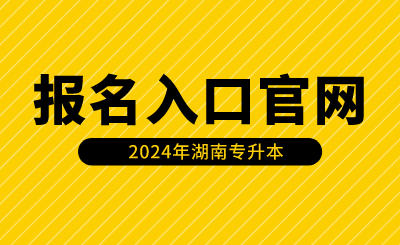 2024年湖南专升本报名入口官网