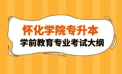 2024年怀化学院专升本学前教育专业考试大纲